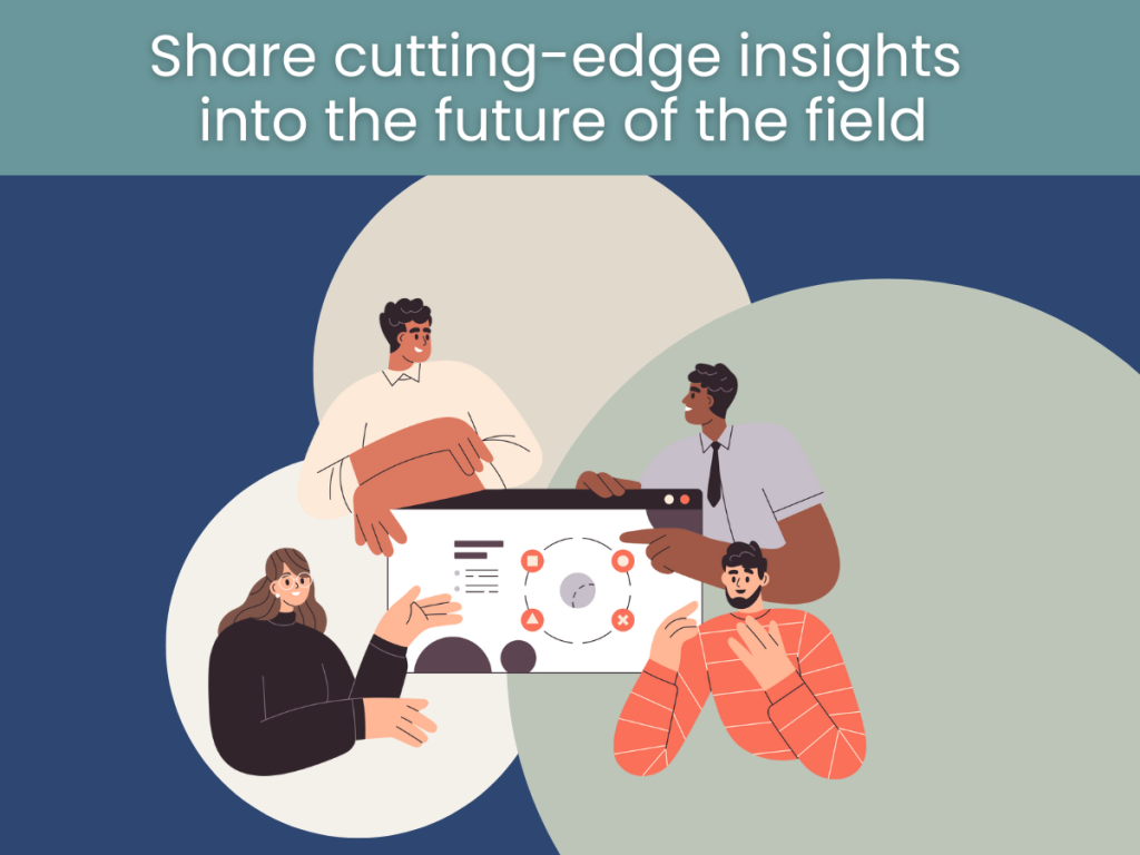 Share cutting-edge insights int the future of the field